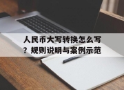 人民币大写转换怎么写？规则说明与案例示范