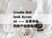 Create Outlook Account —— 从零开始的账户创建指南