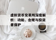 虚拟货币交易所深度解析：功能、合规与投资者保护