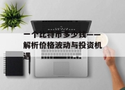 一个比特币多少钱——解析价格波动与投资机遇