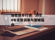 加密货币行情：2024年走势洞察与策略指南