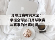  足球比赛时间大全：掌握全球热门足球联赛与赛事的比赛时间