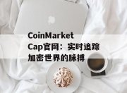 CoinMarketCap官网：实时追踪加密世界的脉搏