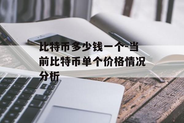 比特币多少钱一个-当前比特币单个价格情况分析