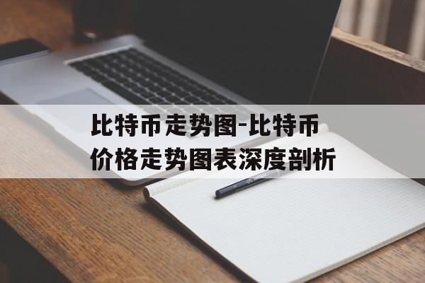 比特币走势图-比特币价格走势图表深度剖析 比特币走势图-比特币价格走势图表深度剖析