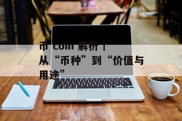 币 coin 解析｜从“币种”到“价值与用途”
