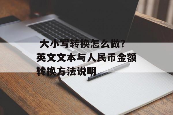 大小写转换怎么做?英文文本与人民币金额转换方法说明 大小写转换怎么做?英文文本与人民币金额转换方法说明