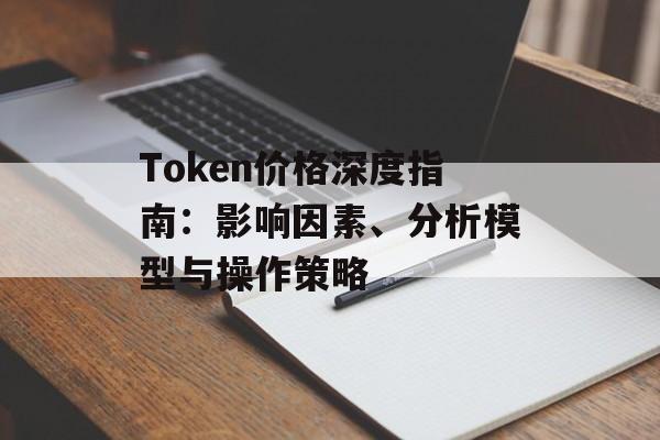 Token价格深度指南：影响因素、分析模型与操作策略