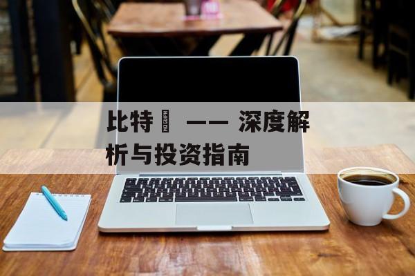 比特幣 —— 深度解析与投资指南 比特幣 —— 深度解析与投资指南